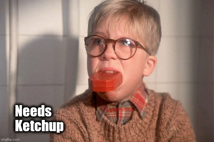 christmas story ralphie bar soap in mouth | Needs
    Ketchup | image tagged in christmas story ralphie bar soap in mouth | made w/ Imgflip meme maker