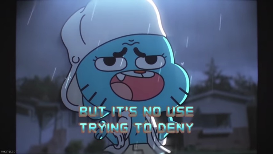image tagged in but it's no use trying to deny gumball | made w/ Imgflip meme maker