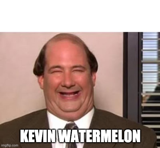 Kevin Malone The Office | KEVIN WATERMELON | image tagged in kevin malone the office | made w/ Imgflip meme maker