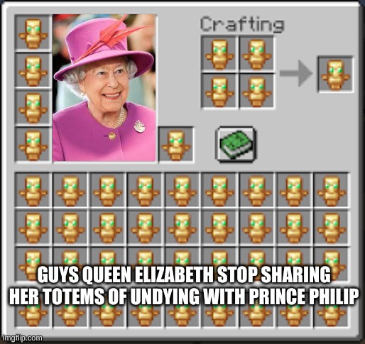 secret leaked | GUYS QUEEN ELIZABETH STOP SHARING HER TOTEMS OF UNDYING WITH PRINCE PHILIP | image tagged in queen elizabeth,totem_of_undying | made w/ Imgflip meme maker