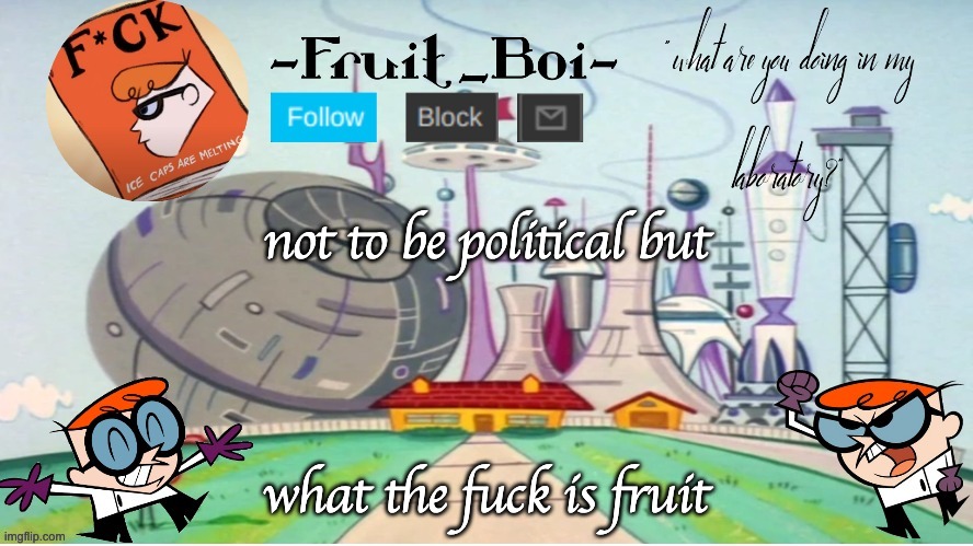 not to be political but; what the fuck is fruit | image tagged in dexter announcement made by the-goth-chicken | made w/ Imgflip meme maker