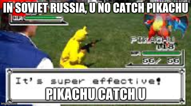 Pikachu AK-47 | IN SOVIET RUSSIA, U NO CATCH PIKACHU; PIKACHU CATCH U | image tagged in pikachu ak-47 | made w/ Imgflip meme maker