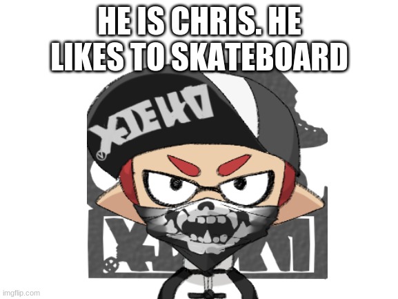 aaaaaahhhh | HE IS CHRIS. HE LIKES TO SKATEBOARD | made w/ Imgflip meme maker