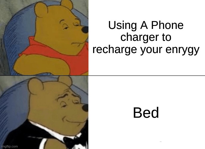Using A Phone charger to recharge your enrygy Bed | image tagged in memes,tuxedo winnie the pooh | made w/ Imgflip meme maker