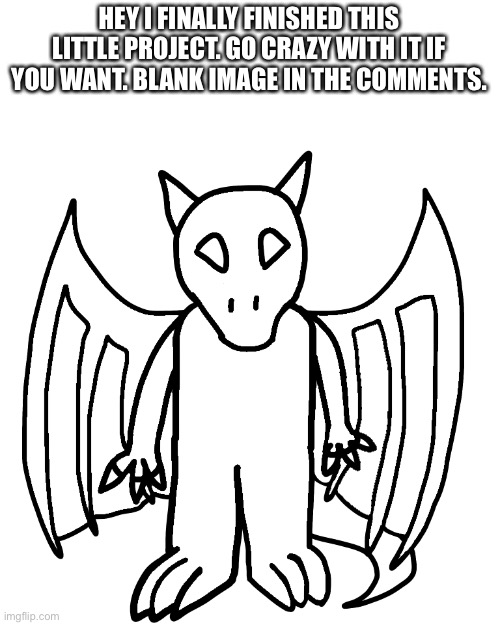 Finally finished this little project, I might change some of it for an OC later | HEY I FINALLY FINISHED THIS LITTLE PROJECT. GO CRAZY WITH IT IF YOU WANT. BLANK IMAGE IN THE COMMENTS. | made w/ Imgflip meme maker