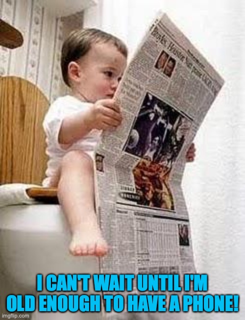 Kid toilet | I CAN'T WAIT UNTIL I'M OLD ENOUGH TO HAVE A PHONE! | image tagged in kid toilet | made w/ Imgflip meme maker
