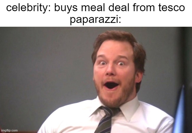 idk what's so special about it | celebrity: buys meal deal from tesco
paparazzi: | image tagged in chris pratt happy,memes | made w/ Imgflip meme maker