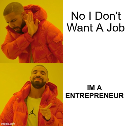 Im A Entrepreneur | No I Don't
Want A Job; IM A ENTREPRENEUR | image tagged in memes,drake hotline bling | made w/ Imgflip meme maker