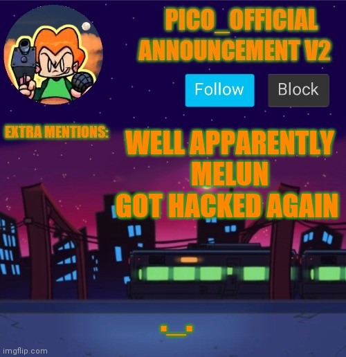 Again | WELL APPARENTLY MELUN GOT HACKED AGAIN; ._. | image tagged in pico_official announcement v2 | made w/ Imgflip meme maker