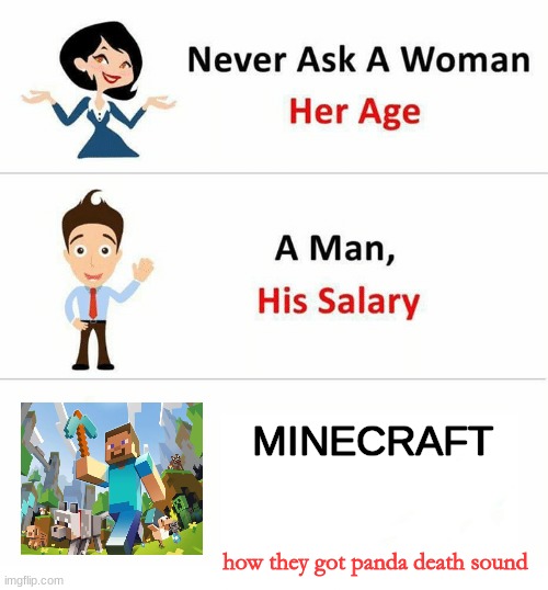Never Ask a Woman Her Age | MINECRAFT; how they got panda death sound | image tagged in never ask a woman her age | made w/ Imgflip meme maker
