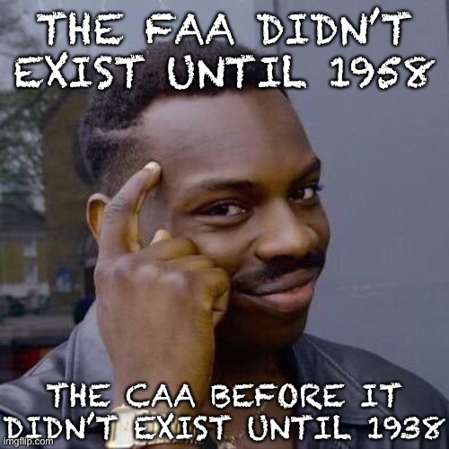 Thinking Black Guy | THE FAA DIDN’T EXIST UNTIL 1958 THE CAA BEFORE IT DIDN’T EXIST UNTIL 1938 | image tagged in thinking black guy | made w/ Imgflip meme maker