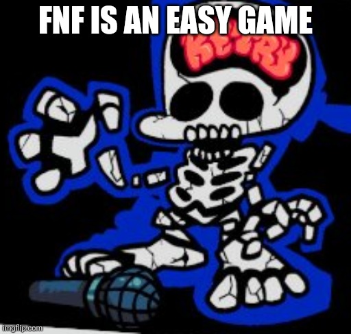 and everyone mod i have played | FNF IS AN EASY GAME | image tagged in ha | made w/ Imgflip meme maker