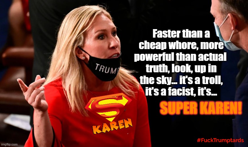 Super Karen | Faster than a cheap whore, more powerful than actual  truth, look, up in the sky... it's a troll, it's a facist, it's... SUPER KAREN! | image tagged in marjorie taylor greene,fascist,racist,kkk,karen | made w/ Imgflip meme maker