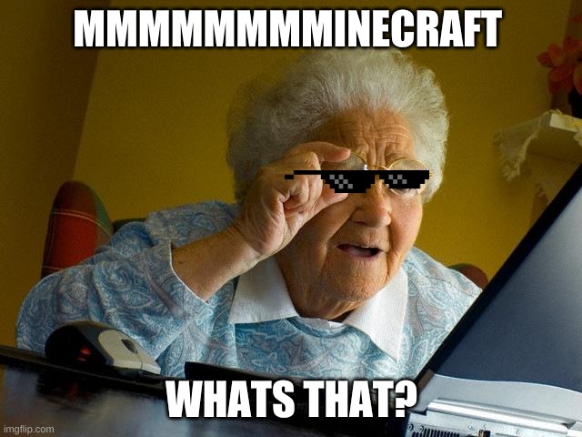 Grandma Finds The Internet | MMMMMMMMINECRAFT; WHATS THAT? | image tagged in memes,grandma finds the internet | made w/ Imgflip meme maker