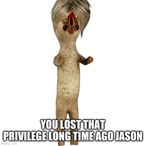 Scp 173 | YOU LOST THAT PRIVILEGE LONG TIME AGO JASON | image tagged in scp 173 | made w/ Imgflip meme maker
