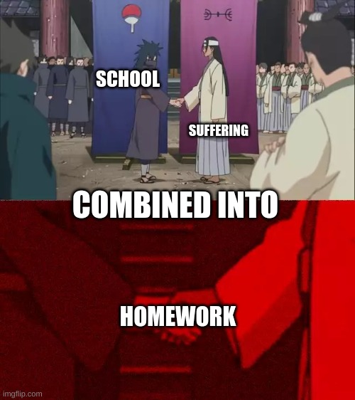 Naruto Meme | SCHOOL; SUFFERING; COMBINED INTO; HOMEWORK | image tagged in naruto handshake meme template | made w/ Imgflip meme maker