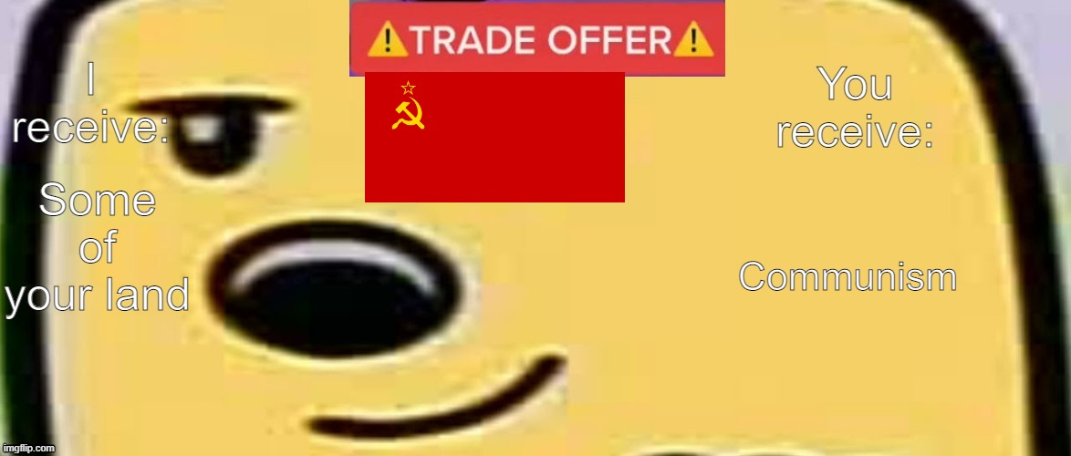 USSR offers you communism | Communism; Some of your land | image tagged in wubbzy trade offer,ussr,communism | made w/ Imgflip meme maker