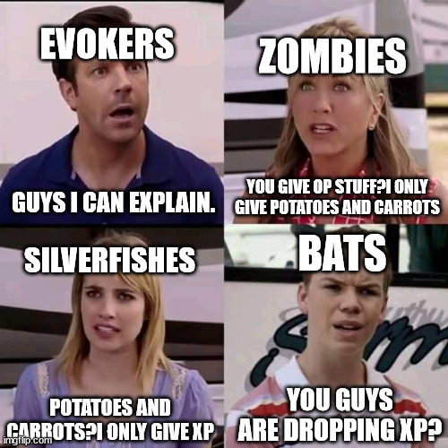 Bats are completely useless | EVOKERS; ZOMBIES; GUYS I CAN EXPLAIN. YOU GIVE OP STUFF?I ONLY GIVE POTATOES AND CARROTS; SILVERFISHES; BATS; POTATOES AND CARROTS?I ONLY GIVE XP; YOU GUYS ARE DROPPING XP? | image tagged in we are the millers | made w/ Imgflip meme maker