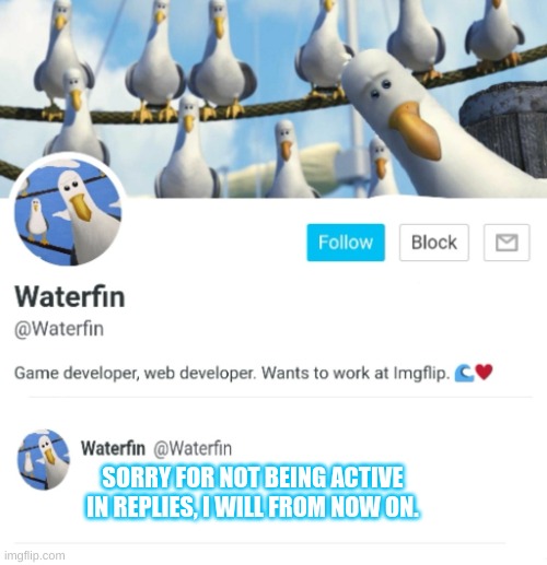 Waterfins New Gen of the Announcement Templates | SORRY FOR NOT BEING ACTIVE IN REPLIES, I WILL FROM NOW ON. | image tagged in waterfins new gen of the announcement templates | made w/ Imgflip meme maker