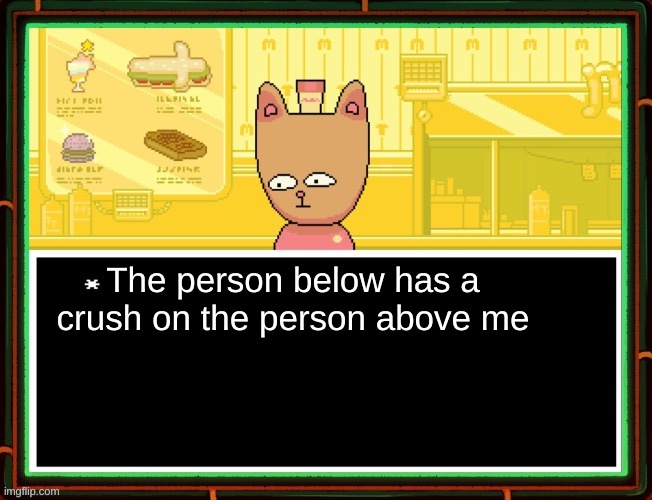 Burgerpants | The person below has a crush on the person above me | image tagged in burgerpants | made w/ Imgflip meme maker