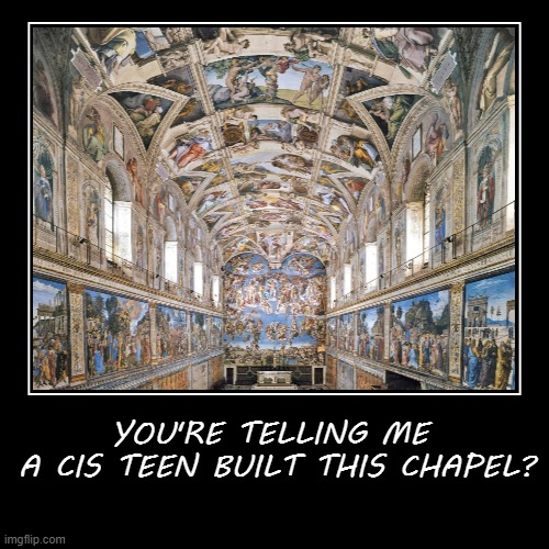 Sistine Chapel | image tagged in funny,demotivationals,bad pun | made w/ Imgflip demotivational maker