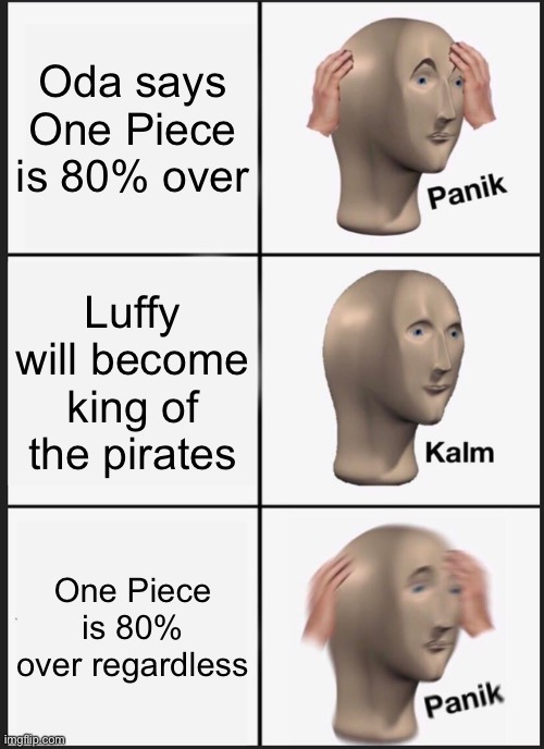 Panik Kalm Panik | Oda says One Piece is 80% over; Luffy will become king of the pirates; One Piece is 80% over regardless | image tagged in memes,panik kalm panik | made w/ Imgflip meme maker