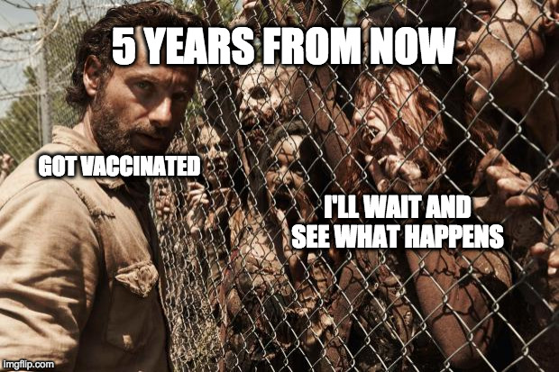 Vaccine or Not | 5 YEARS FROM NOW; GOT VACCINATED; I'LL WAIT AND SEE WHAT HAPPENS | image tagged in zombies | made w/ Imgflip meme maker