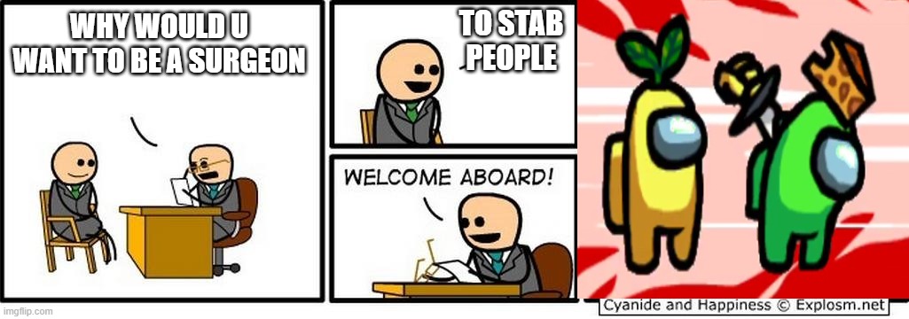 Job Interview | WHY WOULD U WANT TO BE A SURGEON TO STAB PEOPLE | image tagged in job interview | made w/ Imgflip meme maker