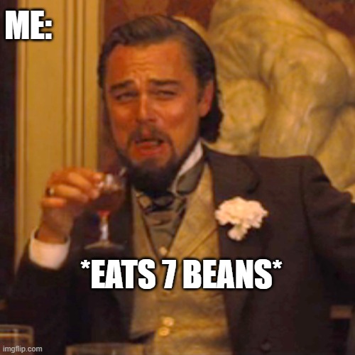 ME: *EATS 7 BEANS* | image tagged in memes,laughing leo | made w/ Imgflip meme maker