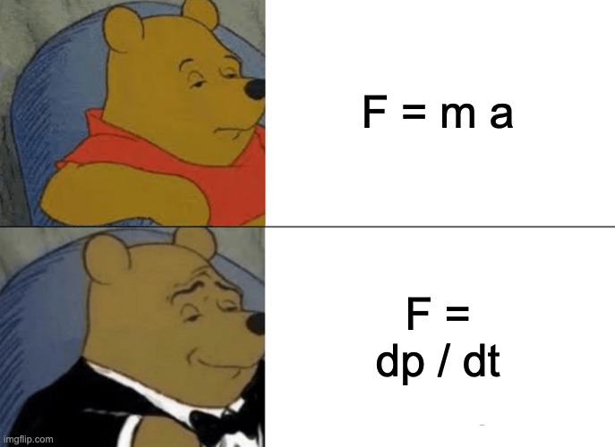 Tuxedo Winnie The Pooh Meme | F = m a F = dp / dt | image tagged in memes,tuxedo winnie the pooh | made w/ Imgflip meme maker
