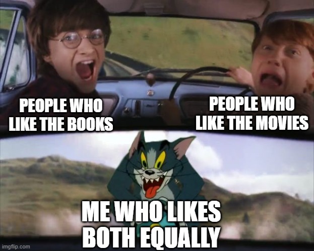 Tom chasing Harry and Ron Weasly | PEOPLE WHO LIKE THE MOVIES; PEOPLE WHO LIKE THE BOOKS; ME WHO LIKES BOTH EQUALLY | image tagged in tom chasing harry and ron weasly | made w/ Imgflip meme maker