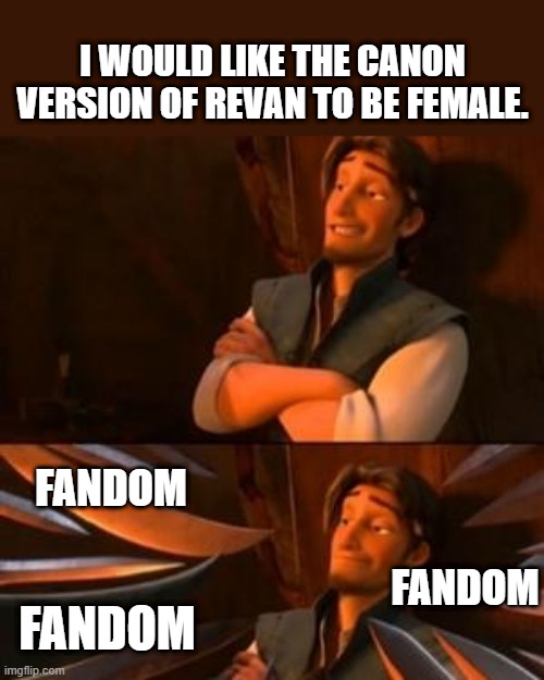 Canon Darth Revan | I WOULD LIKE THE CANON VERSION OF REVAN TO BE FEMALE. FANDOM; FANDOM; FANDOM | image tagged in flynn rider,star wars | made w/ Imgflip meme maker