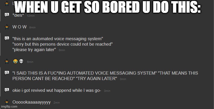 lol | WHEN U GET SO BORED U DO THIS: | image tagged in lol | made w/ Imgflip meme maker