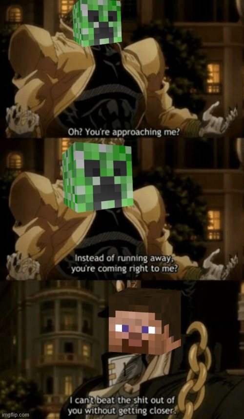 Creeper, Ora. | image tagged in oh you re approaching me | made w/ Imgflip meme maker