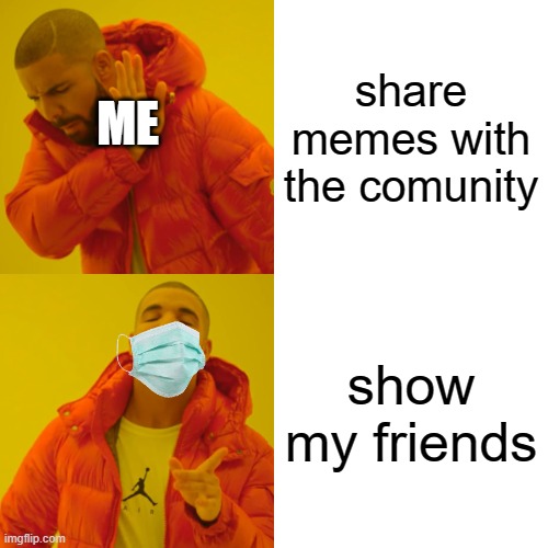 Drake Hotline Bling Meme | share memes with the comunity; ME; show my friends | image tagged in memes,drake hotline bling | made w/ Imgflip meme maker