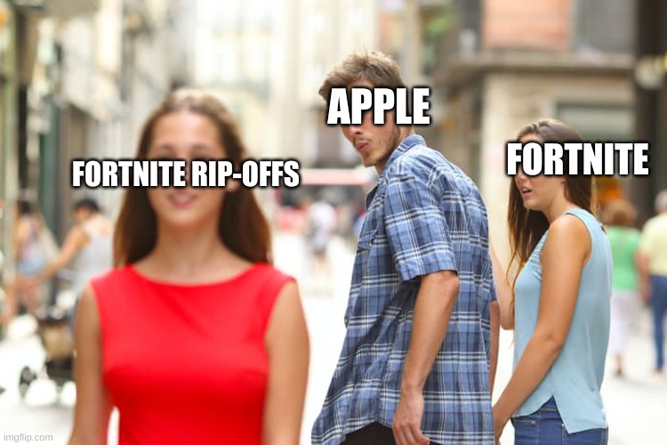 Apple dumping fortnie | APPLE; FORTNITE; FORTNITE RIP-OFFS | image tagged in memes,distracted boyfriend | made w/ Imgflip meme maker