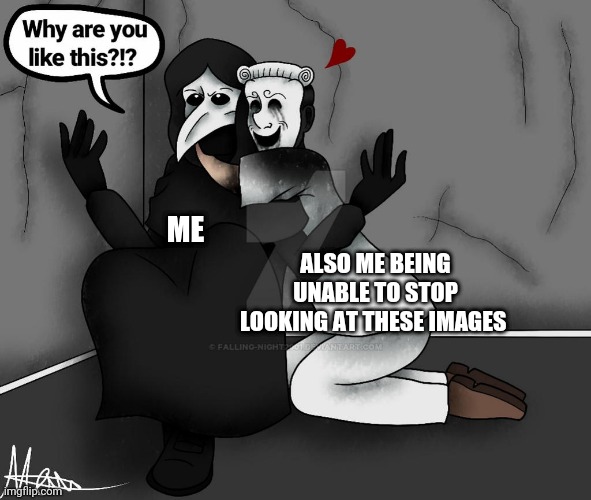 ALSO ME BEING UNABLE TO STOP LOOKING AT THESE IMAGES; ME | made w/ Imgflip meme maker