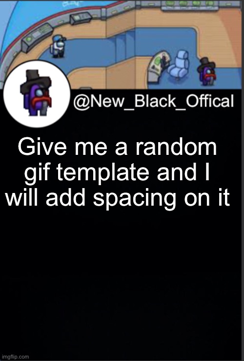 My template | Give me a random gif template and I will add spacing on it | image tagged in my template | made w/ Imgflip meme maker