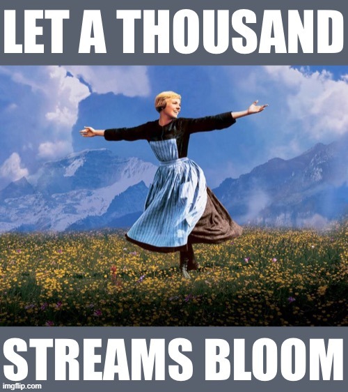 Let a thousand streams bloom | image tagged in let a thousand streams bloom | made w/ Imgflip meme maker