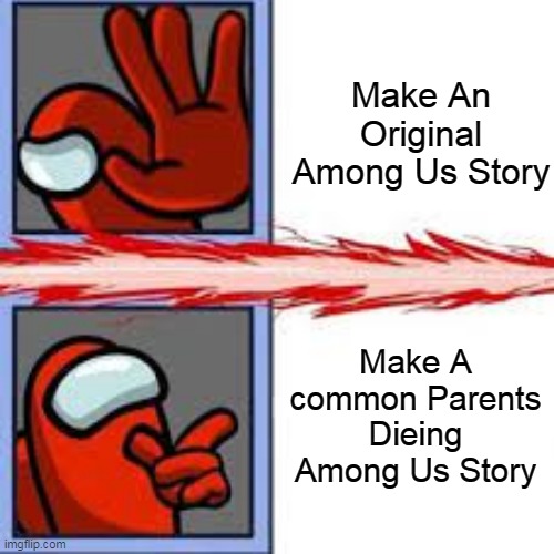 This Is True | Make An Original Among Us Story; Make A common Parents Dieing Among Us Story | image tagged in among us,blank drake format | made w/ Imgflip meme maker