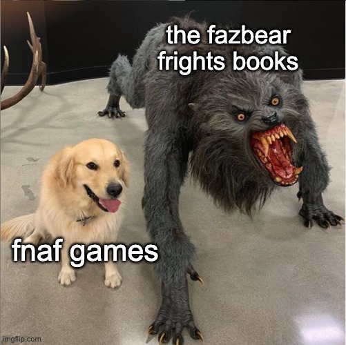dog vs werewolf | the fazbear frights books; fnaf games | image tagged in dog vs werewolf,fnaf | made w/ Imgflip meme maker