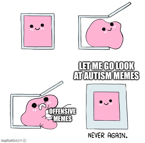 Pink Blob In the Box | LET ME GO LOOK AT AUTISM MEMES; OFFENSIVE MEMES | image tagged in pink blob in the box,autism | made w/ Imgflip meme maker