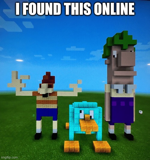 WHY AM I FINDING IT FUNNY | I FOUND THIS ONLINE | image tagged in memes,minecraft,phineas and ferb | made w/ Imgflip meme maker