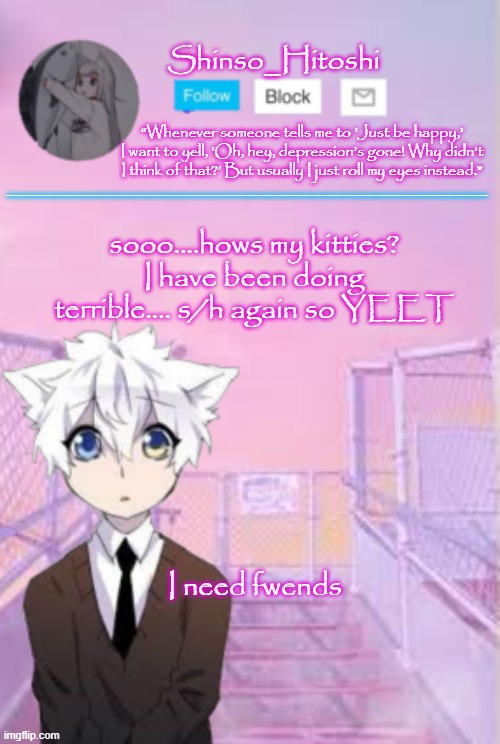 :C | sooo....hows my kitties? I have been doing terrible.... s/h again so YEET; I need fwends | image tagged in shinso_hitoshi template | made w/ Imgflip meme maker