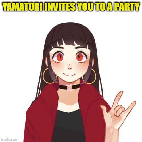 idk im bored | YAMATORI INVITES YOU TO A PARTY | made w/ Imgflip meme maker