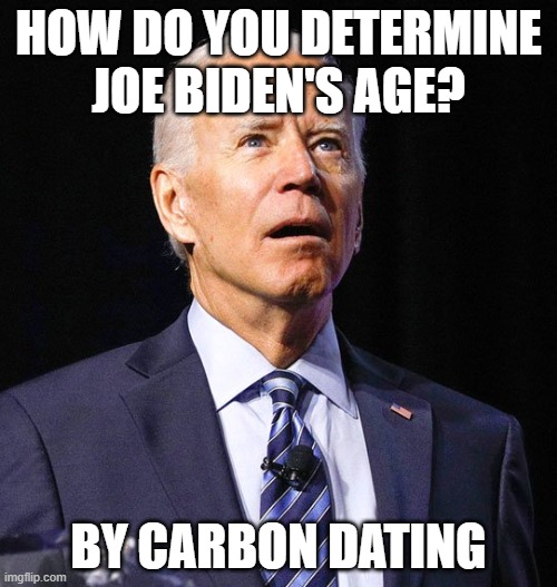 dino | HOW DO YOU DETERMINE
JOE BIDEN'S AGE? BY CARBON DATING | image tagged in joe biden,age,carbon,old,too old,senile | made w/ Imgflip meme maker