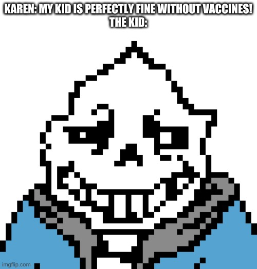 bruh moment | KAREN: MY KID IS PERFECTLY FINE WITHOUT VACCINES!
THE KID: | image tagged in memes,sans,undertale,cursed image | made w/ Imgflip meme maker