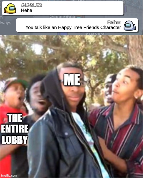 Apparently everyone in the lobby knew what Happy Tree Friends was | ME; THE ENTIRE LOBBY | image tagged in black boy roast | made w/ Imgflip meme maker