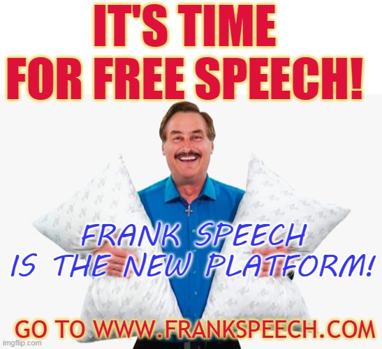 IT'S TIME FOR FREE SPEECH! FRANK SPEECH IS THE NEW PLATFORM! GO TO WWW.FRANKSPEECH.COM | made w/ Imgflip meme maker