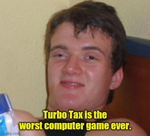 I'm lousy at math. | Turbo Tax is the worst computer game ever. | image tagged in memes,10 guy,funny | made w/ Imgflip meme maker